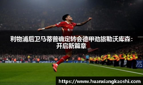 利物浦后卫马蒂普确定转会德甲劲旅勒沃库森：开启新篇章