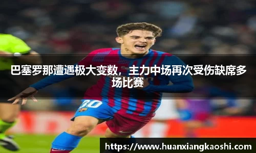 巴塞罗那遭遇极大变数，主力中场再次受伤缺席多场比赛