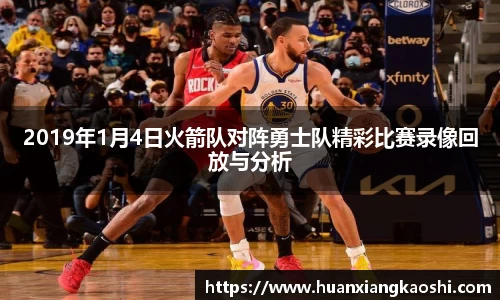 2019年1月4日火箭队对阵勇士队精彩比赛录像回放与分析
